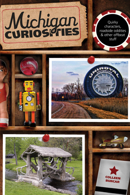 Michigan Curiosities: Quirky Characters, Roadside Oddities & Other Offbeat Stuff - Burcar, Colleen