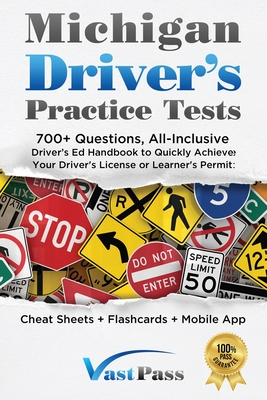 Michigan Driver's Practice Tests: 700+ Questions, All-Inclusive Driver's Ed Handbook to Quickly achieve your Driver's License or Learner's Permit (Cheat Sheets + Digital Flashcards + Mobile App) - Vast, Stanley