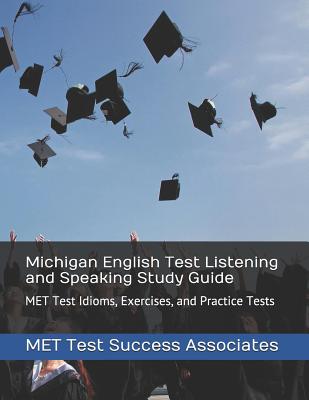 Michigan English Test Listening and Speaking Study Guide: MET Test Idioms, Exercises, and Practice Tests - Met Test Success Associates