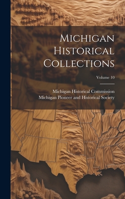 Michigan Historical Collections; Volume 10 - Commission, Michigan Historical, and Michigan Pioneer and Historical Society (Creator)