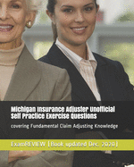 Michigan Insurance Adjuster Unofficial Self Practice Exercise Questions: covering Fundamental Claim Adjusting Knowledge