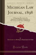 Michigan Law Journal, 1898, Vol. 4: A Magazine Devoted to the Discussion of Matters of Interest to the Lawyers of the State of Michigan (Classic Reprint)