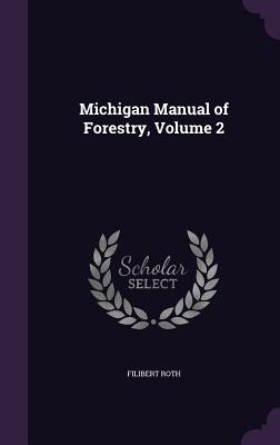 Michigan Manual of Forestry, Volume 2 - Roth, Filibert