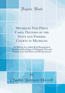 Michigan Nisi Prius Cases, Decided by the State and Federal Courts in Michigan: To Which Are Added Brief Biographical Sketches of the Judges of Michigan, Past and Present, Law Anecdotes and Reminiscences (Classic Reprint)