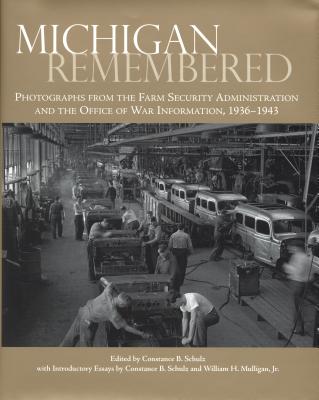 Michigan Remembered: Photographs for the Farm Security Administration and the Office of War Information, 1936-1943 - Schulz, Constance B (Editor), and Mulligan, William Hughes, Jr. (Introduction by), and Constance Schulz (Creator)