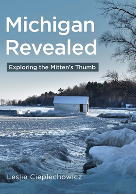 Michigan Revealed: Exploring the Mitten's Thumb - Cieplechowicz, Leslie