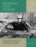 Michigan State College: John Hannah and the Creation of a World University, 1926-1969