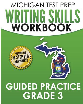 MICHIGAN TEST PREP Writing Skills Workbook Guided Practice Grade 3: Preparation for the M-STEP English Language Arts Assessments - Test Master Press Michigan