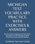Michigan Test Vocabulary Practice with Exercises and Answers: Review of the Vocabulary, Phrasal Verbs, and Idioms on the Michigan English Proficiency Exams (Second Edition)