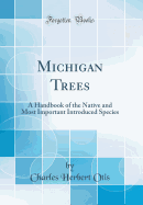 Michigan Trees: A Handbook of the Native and Most Important Introduced Species (Classic Reprint)