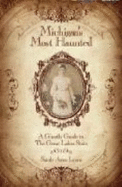 Michigan's Most Haunted: A Ghostly Guide to the Great Lakes State