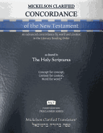 Mickelson Clarified Concordance of the New Testament, MCT: An advanced concordance by word and context in the Literary Reading Order