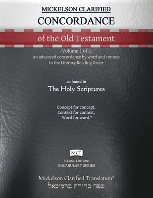 Mickelson Clarified Concordance of the Old Testament, MCT: -Volume 1 of 2- An advanced concordance by word and context in the Literary Reading Order - Mickelson, Jonathan K (Editor)