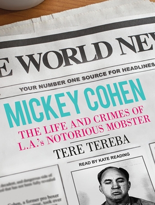 Mickey Cohen: The Life and Crimes of L.A.'s Notorious Mobster - Tereba, Tere, and Reading, Kate (Narrator)