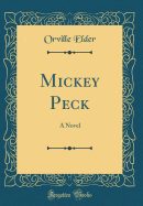 Mickey Peck: A Novel (Classic Reprint)