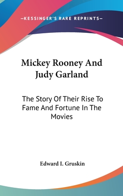 Mickey Rooney And Judy Garland: The Story Of Their Rise To Fame And Fortune In The Movies - Gruskin, Edward I