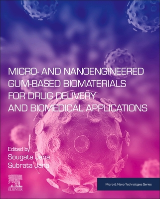 Micro- And Nanoengineered Gum-Based Biomaterials for Drug Delivery and Biomedical Applications - Jana, Sougata (Editor), and Jana, Subrata (Editor)