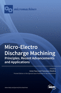 Micro-Electro Discharge Machining: Principles, Recent Advancements and Applications