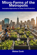 Micro-Farms of the Metropolis: Innovative Approaches to Urban Food Production