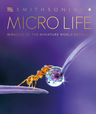 Micro Life: Miracles of the Miniature World Revealed - DK, and Smithsonian Institution (Contributions by)