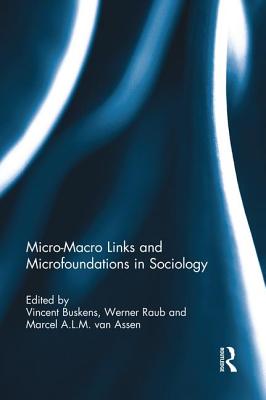 Micro-Macro Links and Microfoundations in Sociology RPD - Buskens, Vincent (Editor), and Raub, Werner (Editor), and Van Assen, Marcel (Editor)