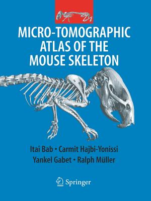 Micro-Tomographic Atlas of the Mouse Skeleton - Bab, Itai A, and Hajbi-Yonissi, Carmit, and Gabet, Yankel