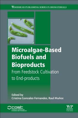 Microalgae-Based Biofuels and Bioproducts: From Feedstock Cultivation to End-Products - Muoz, Raul (Editor), and Gonzalez-Fernandez, Cristina (Editor)
