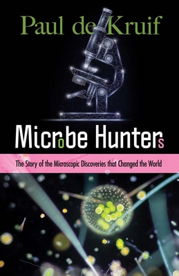 Microbe Hunters: The Story of the Microscopic Discoveries That Changed the World - de Kruif, Paul