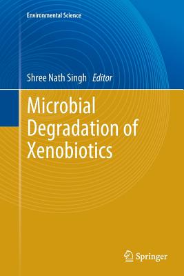 Microbial Degradation of Xenobiotics - Singh, Shree Nath (Editor)