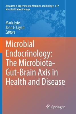 Microbial Endocrinology: The Microbiota-Gut-Brain Axis in Health and Disease - Lyte, Mark (Editor), and Cryan, John F (Editor)
