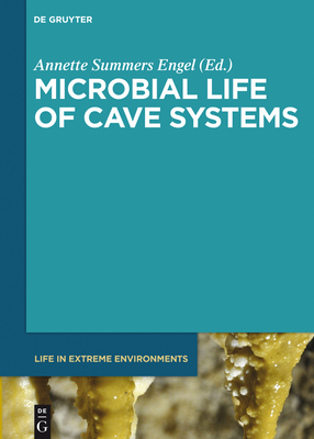 Microbial Life of Cave Systems - Summers Engel, Annette (Contributions by), and Jones, Daniel (Contributions by), and Lavoie, Kathleen (Contributions by)