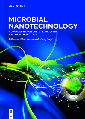 Microbial Nanotechnology: Advances in Agriculture, Industry and Health Sectors - Kumar, Vikas (Editor), and Singh, Manoj (Editor)