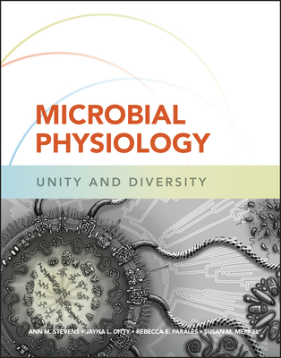 Microbial Physiology: Unity and Diversity - Stevens, Ann M, and Ditty, Jayna L, and Parales, Rebecca E