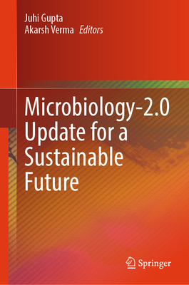 Microbiology-2.0 Update for a Sustainable Future - Gupta, Juhi (Editor), and Verma, Akarsh (Editor)