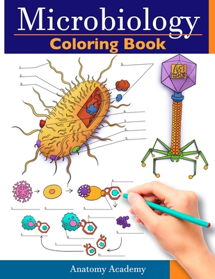 Microbiology Coloring Book: Incredibly Detailed Self-Test Color workbook for Studying Perfect Gift for Medical School Students, Physicians & Chiropractors - Academy, Anatomy