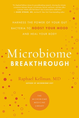 Microbiome Breakthrough: Harness the Power of Your Gut Bacteria to Boost Your Mood and Heal Your Body - Kellman, Raphael, MD