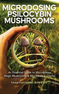 Microdosing Psilocybin Mushrooms: An Essential Guide to Microdosing Magic Mushrooms & Microdosing Journal: An Essential Guide to Microdosing Magic Mushrooms & Microdosing Journal
