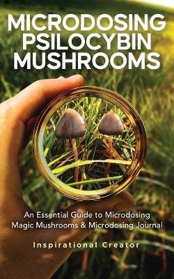 Microdosing Psilocybin Mushrooms: An Essential Guide to Microdosing Magic Mushrooms & Microdosing Journal: An Essential Guide to Microdosing Magic Mushrooms & Microdosing Journal - Harret, Bil, and V Sasha, Anastasia