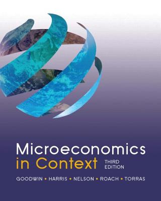 Microeconomics in Context, 3rd Edition - Goodwin, Neva, and Harris, Jonathan M., and Nelson, Julie A.