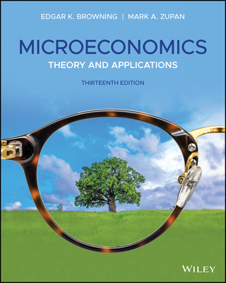 Microeconomics: Theory and Applications - Browning, Edgar K., and Zupan, Mark A.