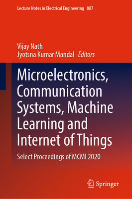 Microelectronics, Communication Systems, Machine Learning and Internet of Things: Select Proceedings of MCMI 2020 - Nath, Vijay (Editor), and Mandal, Jyotsna Kumar (Editor)