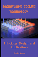 Microfluidic Cooling Technology: Principles, Design, and Applications