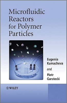 Microfluidic Reactors for Polymer Particles - Kumacheva, Eugenia, and Garstecki, Piotr