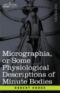 Micrographia or Some Physiological Descriptions of Minute Bodies
