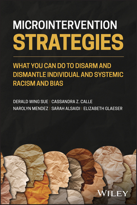 Microintervention Strategies: What You Can Do to Disarm and Dismantle Individual and Systemic Racism and Bias - Sue, Derald Wing, and Calle, Cassandra Z, and Mendez, Narolyn