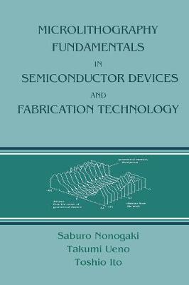 Microlithography Fundamentals in Semiconductor Devices and Fabrication Technology - Nonogaki, Saburo, and Takumi, Ueno, and Ito, Toshio