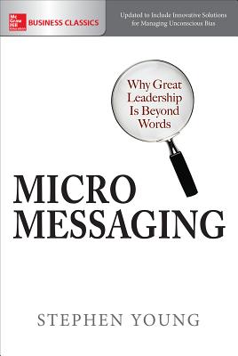 Micromessaging: Why Great Leadership Is Beyond Words - Young, Stephen, Ed