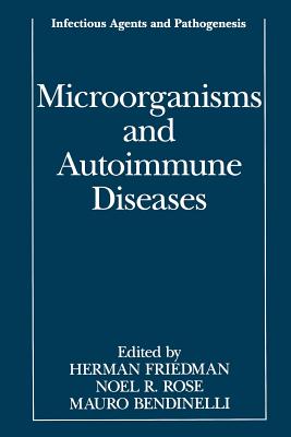 Microorganisms and Autoimmune Diseases - Friedman, Herman (Editor), and Rose, Noel R (Editor), and Bendinelli, Mauro (Editor)