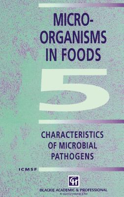 Microorganisms in Foods 5: Characteristics of Microbial Pathogens - International Commission on Microbiological Specifications for Foods (Icmsf)