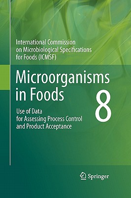 Microorganisms in Foods 8: Use of Data for Assessing Process Control and Product Acceptance - International Commission on Microbiological Specifications for Foods (ICMSF)